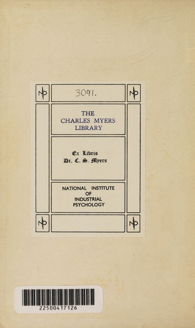 1 3091. THE CHARLES MYERS LIBRARY <£x HtbriiS JBr. C. &. Jllperfi NATIONAL INSTITUTE OF INDUSTRIAL PSYCHOLOGY 225 004171 26 /