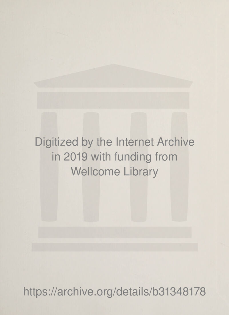 Digitized by the Internet Archive in 2019 with funding from Wellcome Library https ://arch i ve .org/detai Is/b31348178