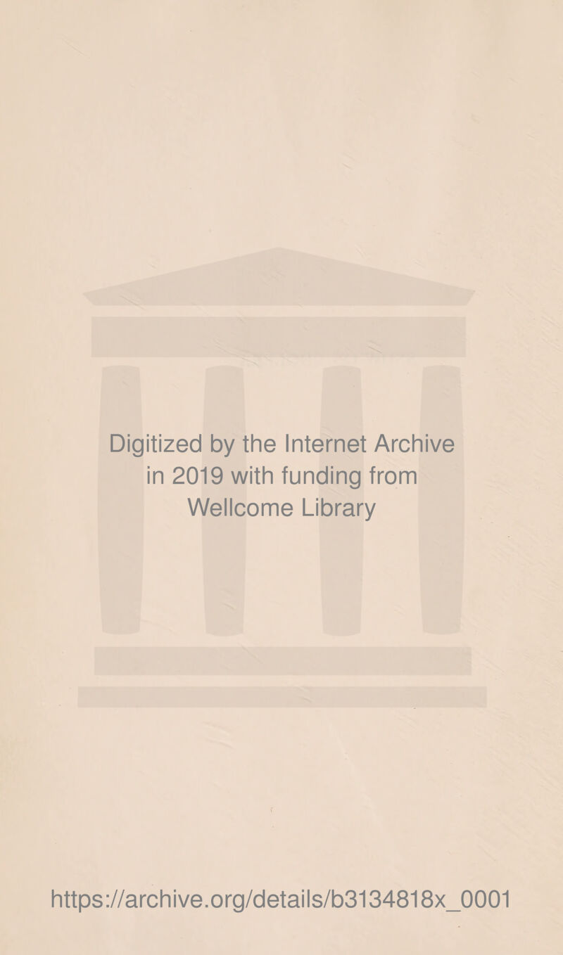 Digitized by the Internet Archive in 2019 with funding from Wellcome Library f https://archive.org/details/b3134818x_0001