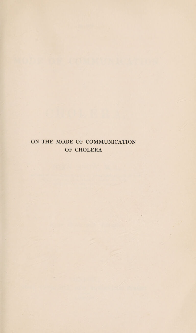 ON THE MODE OF COMMUNICATION OF CHOLERA