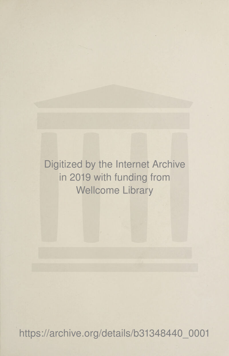 Digitized by the Internet Archive in 2019 with funding from Wellcome Library https://archive.org/details/b31348440_0001