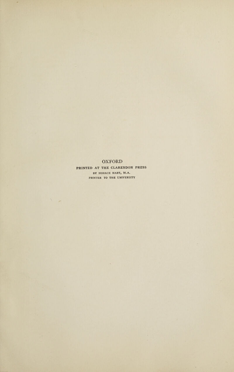 OXFORD PRINTED AT THE CLARENDON PRESS BY HORACE HART, M.A. PRINTER TO THE UNIVERSITY