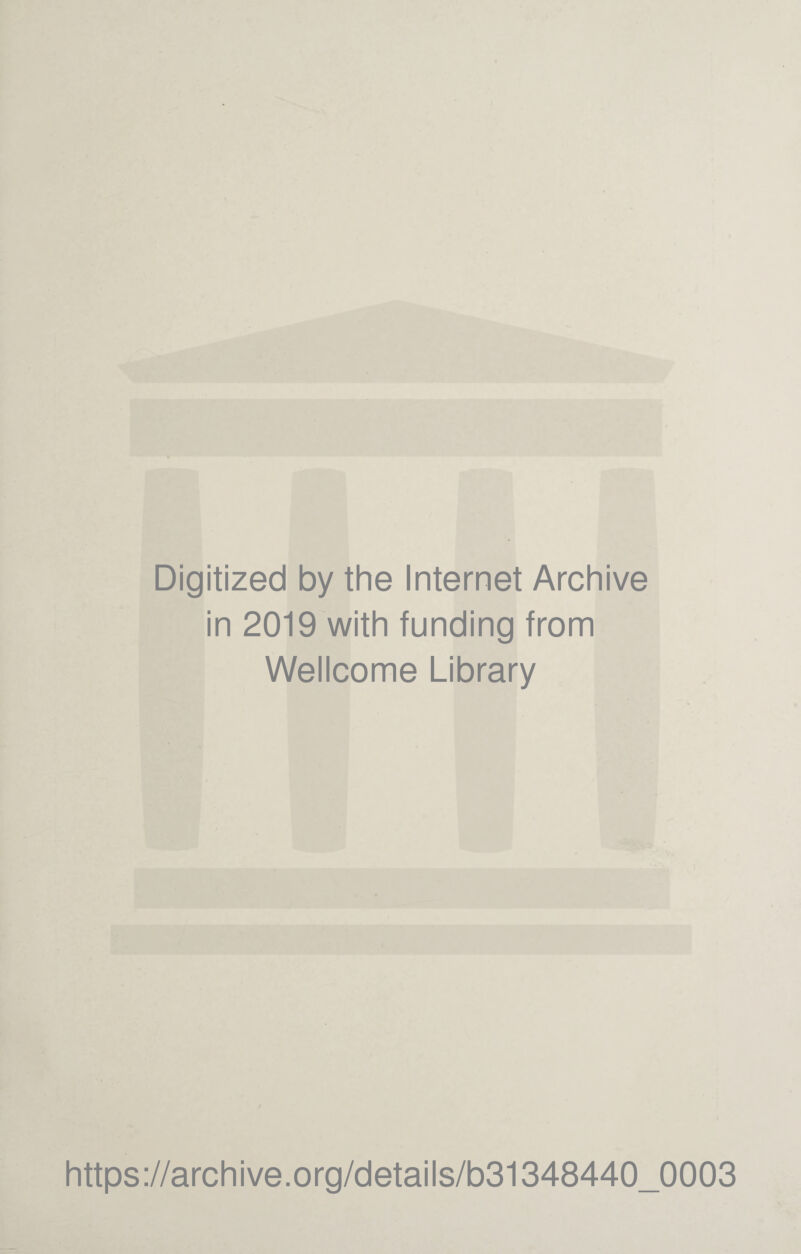 Digitized by the Internet Archive in 2019 with funding from Wellcome Library https://archive.org/details/b31348440_0003