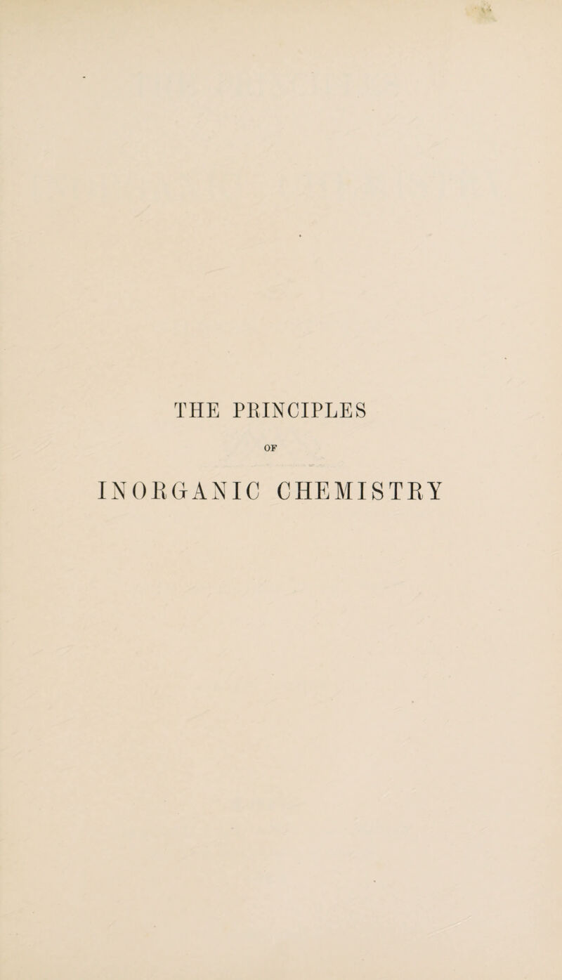 THE PRINCIPLES OF INORGANIC CHEMISTRY