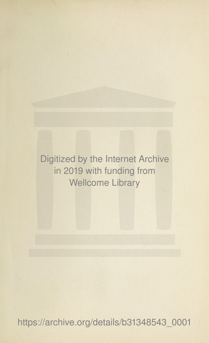 Digitized by the Internet Archive in 2019 with funding from Wellcome Library https://archive.org/details/b31348543_0001