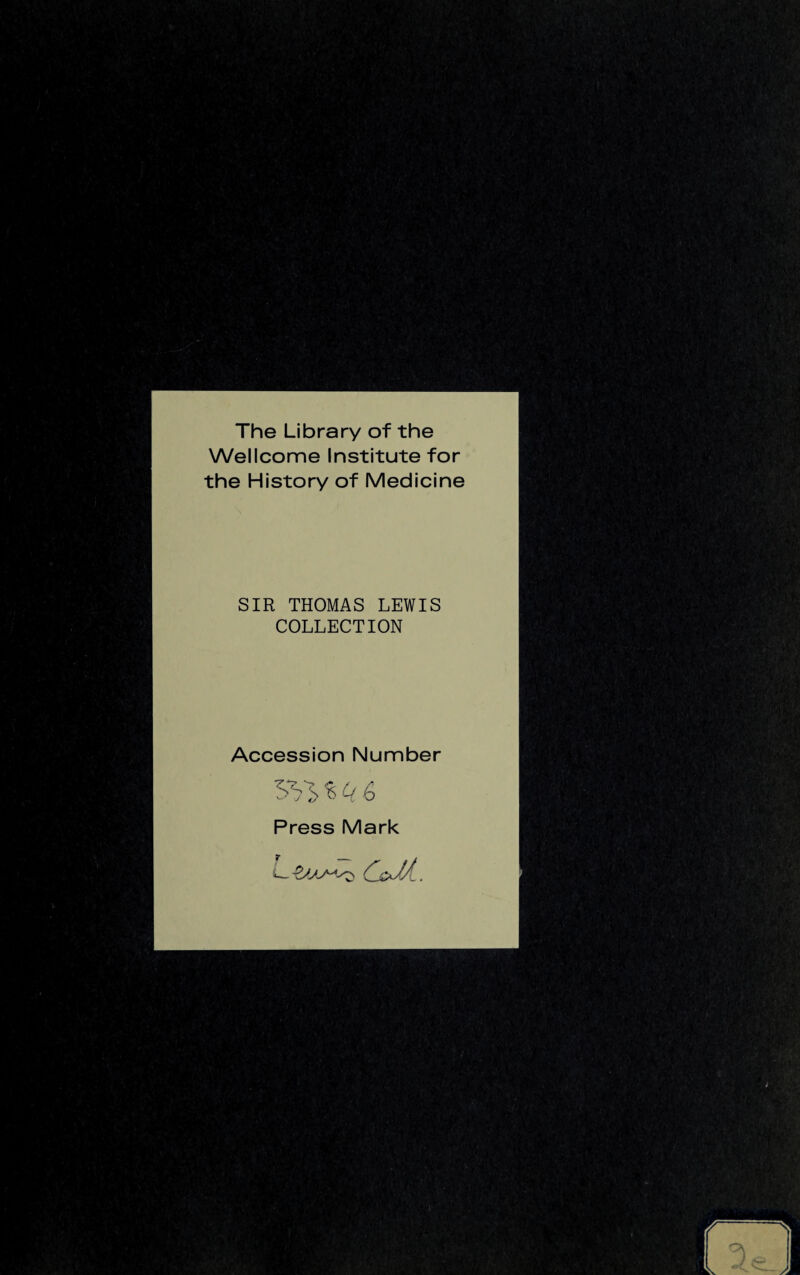 The Library of the Wellcome Institute for the History of Medicine SIR THOMAS LEWIS COLLECTION Accession Number Press Mark