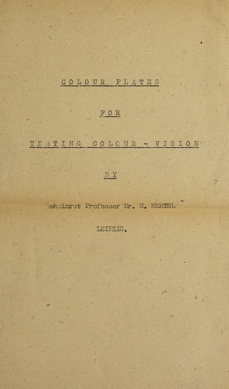 ( COLOÜß PLATES F 0 R T E A T I N G COLO ü R - VISION' B I >eh^imrat Professor Dr# E. HERTEL ■LEIPZIG. i v )