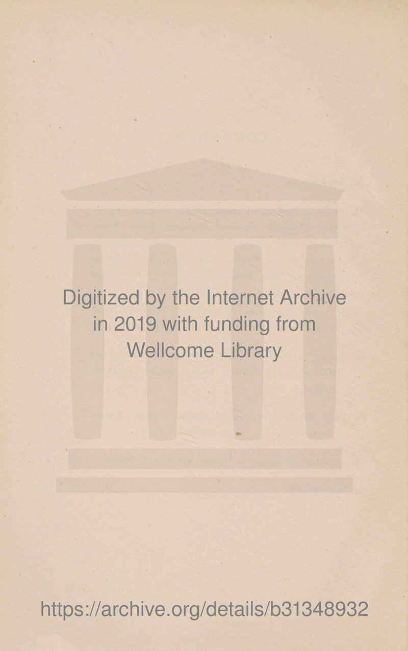 Digitized by the Internet Archive in 2019 with funding from Wellcome Library r https://archive.org/details/b31348932