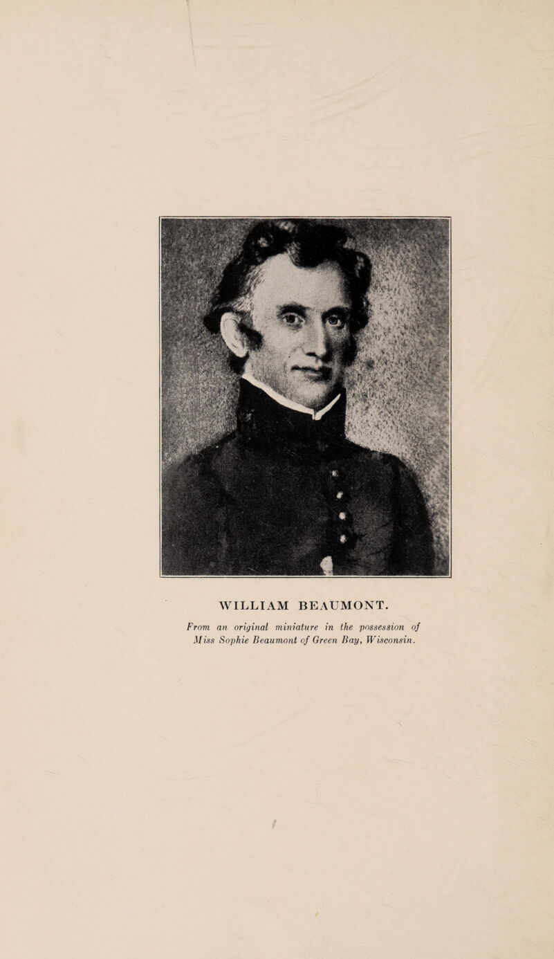 WILLIAM BEAUMONT. From an original miniature in the possession of Miss Sophie Beaumont of Green Bay, Wisconsin.
