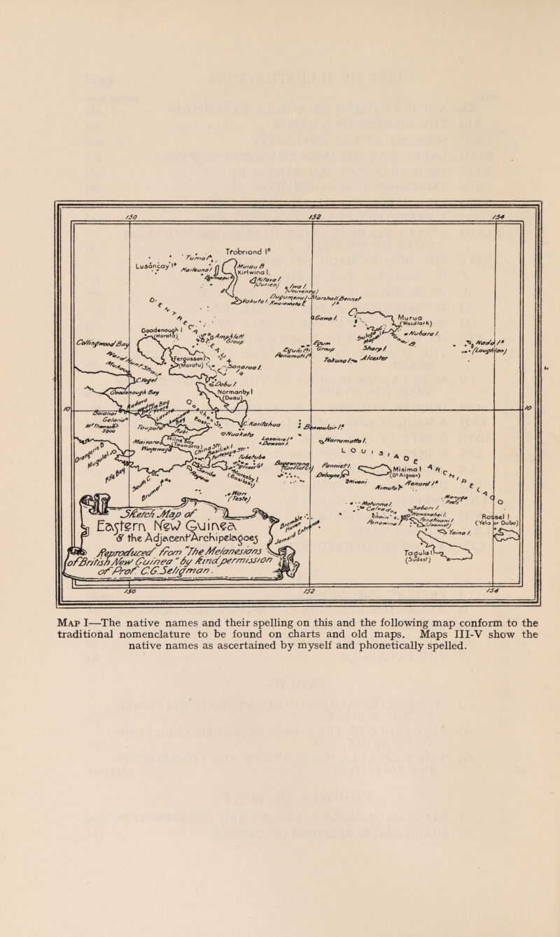 Map I—The native names and their spelling on this and the following map conform to the traditional nomenclature to be found on charts and old maps. Maps III-V show the native names as ascertained by myself and phonetically spelled.