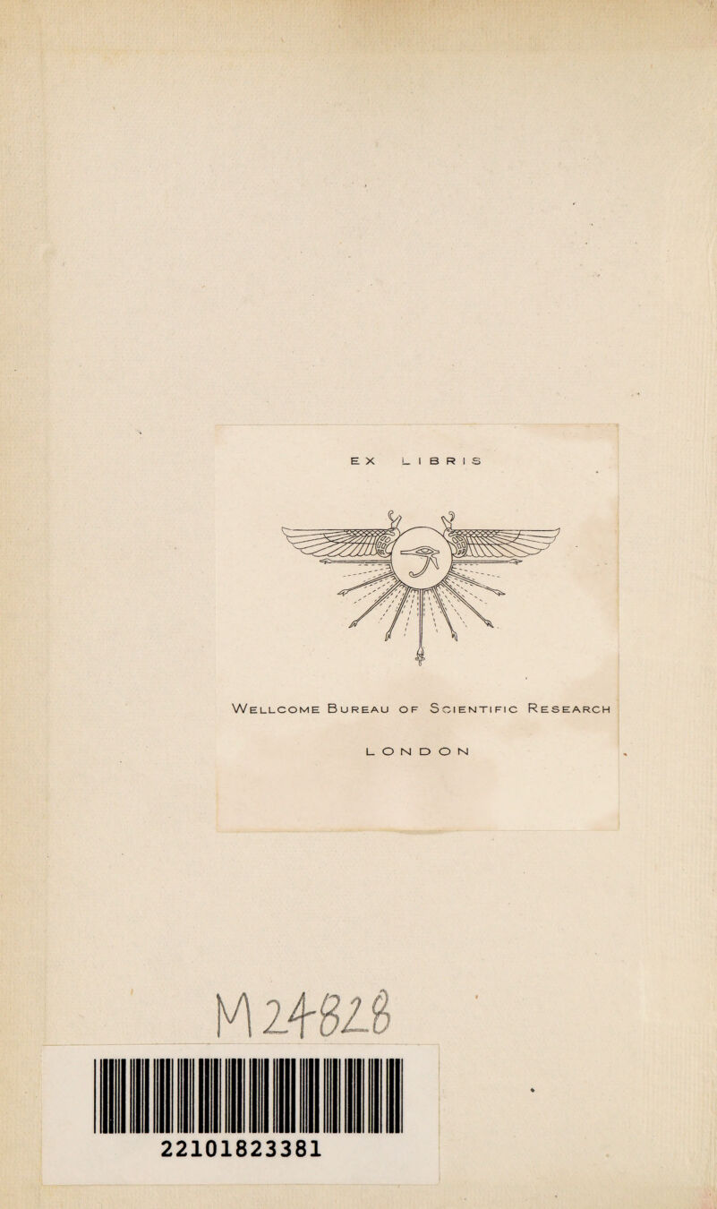 EX L I B R I S Wellcome Bureau of Scientific Research LONDON n Mi 22101823381