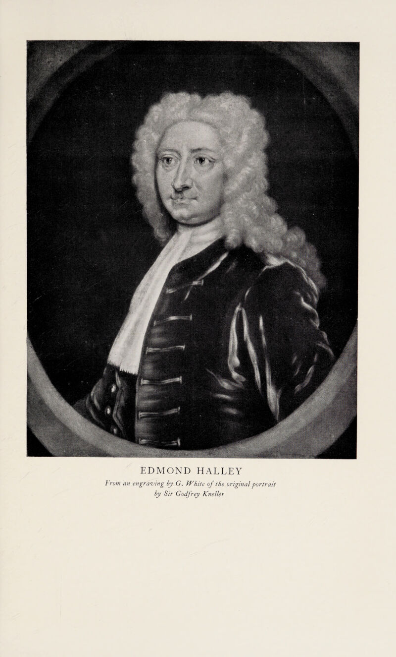 EDMOND HALLEY From an engraving by G. White of the original portrait by Sir Godfrey Kneller