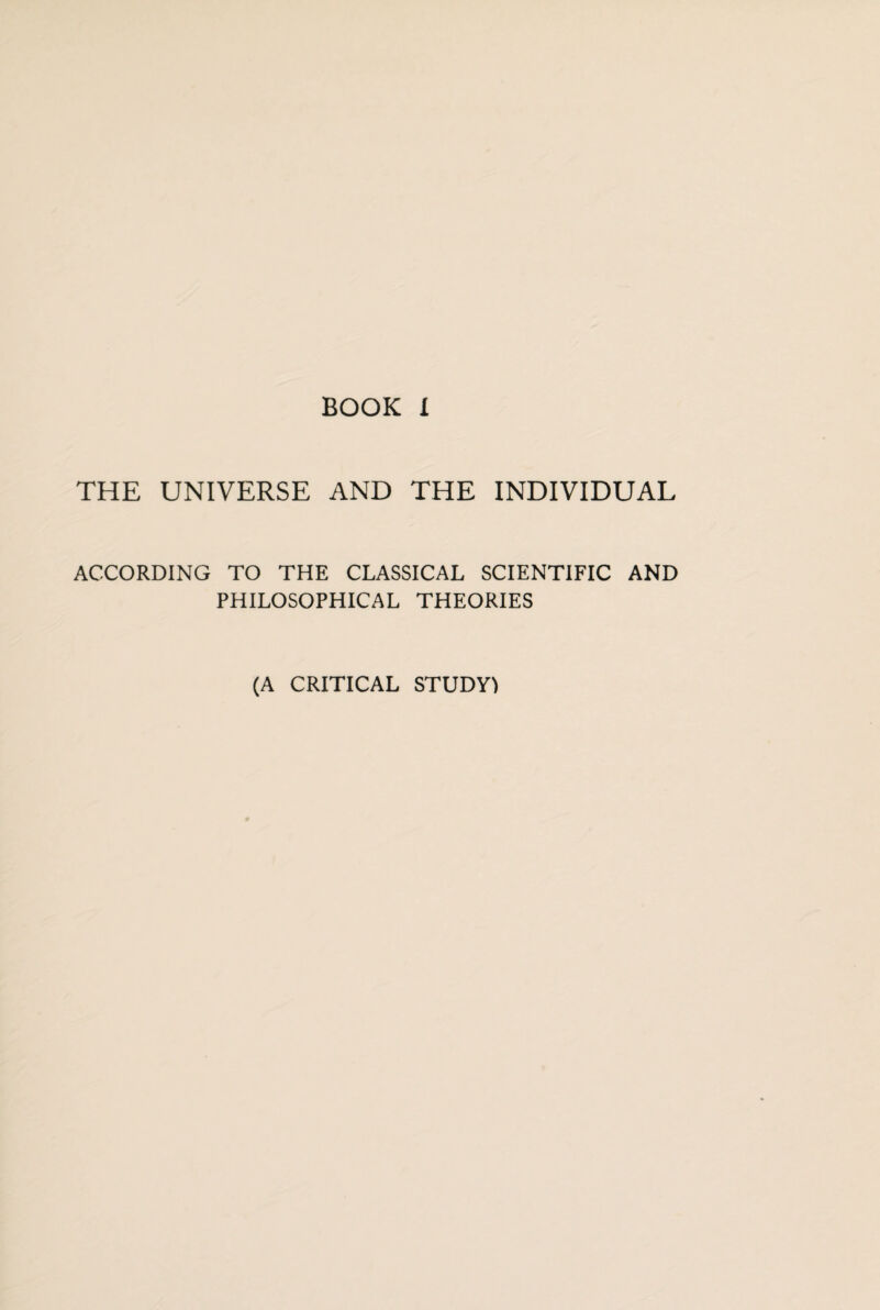 THE UNIVERSE AND THE INDIVIDUAL ACCORDING TO THE CLASSICAL SCIENTIFIC AND PHILOSOPHICAL THEORIES (A CRITICAL STUDY)