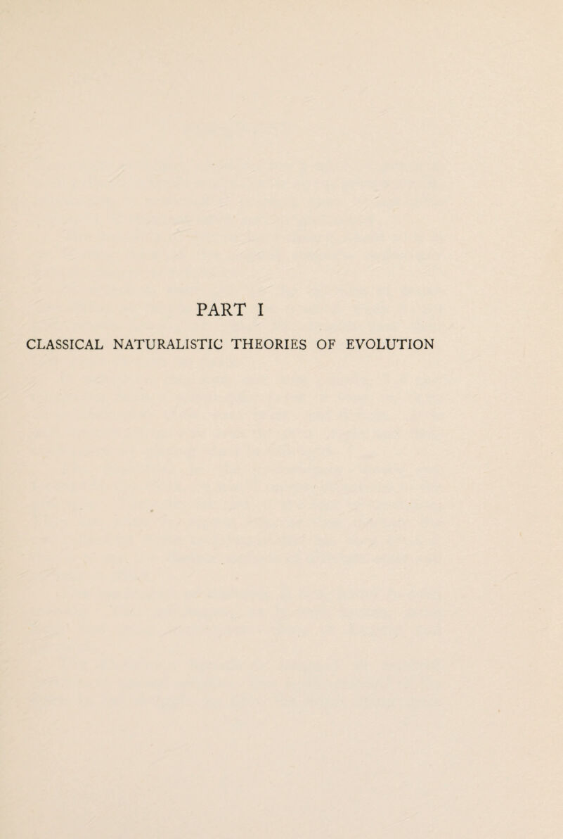 PART I CLASSICAL NATURALISTIC THEORIES OF EVOLUTION