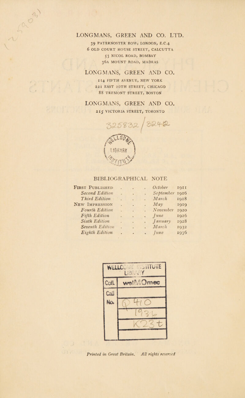 LONGMANS, GREEN AND CO. LTD. 39 PATERNOSTER ROW, LONDON, E.C.4 6 OLD COURT HOUSE STREET, CALCUTTA 53 NICOL ROAD, BOMBAY 36A MOUNT ROAD, MADRAS LONGMANS, GREEN AND CO. 114 FIFTH AVENUE, NEW YORK 22 1 EAST 20TH STREET, CHICAGO 88 TRF.MONT STREET, BOSTON LONGMANS, GREEN AND CO. 215 VICTORIA STREET, TORONTO f /<L .if • { A*- W!.002:,, v\ I uDfij.ay 1 ^ / r ; »; ^ BIBLIOGRAPHICAL NOTE First Published . . . October 1911 Second Edition . . . September 1916 Third Edition . . . March 1918 New Impression . . . May 1919 Fourth Edition . . . November 1920 Fifth Edition . . . June 1926 Sixth Edition . . . January 1928 Seventh Edition . . . March 1932 Eighth Edition . . . June 1936 l-Lf:. . : iifUi£ 11 wV y r.Ai V- % l Cdl w$l!V10nrifJC Csii Ua G Hi 0 1 i°no r t Printed in Great Britain. All rights reserved