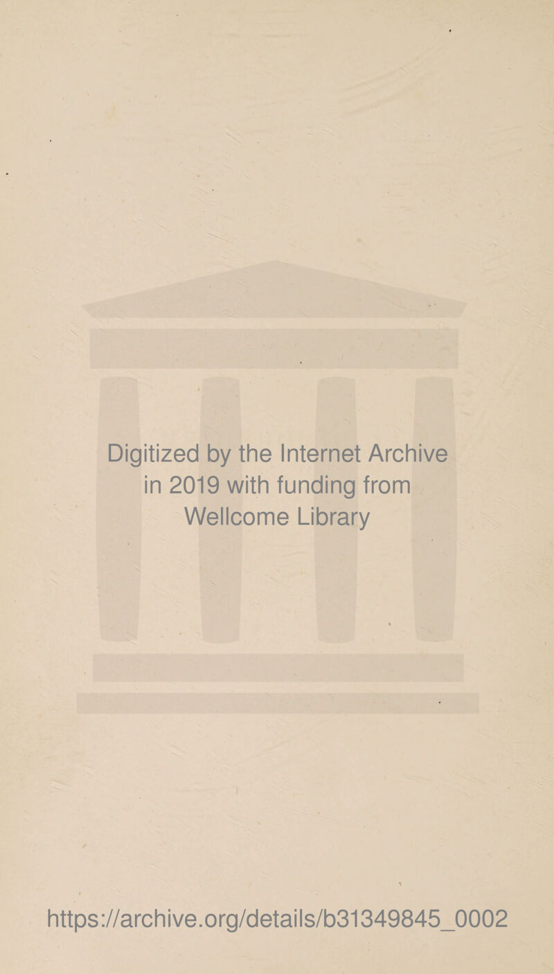 Digitized by the Internet Archive in 2019 with funding from Wellcome Library I https://archive.org/details/b31349845_0002