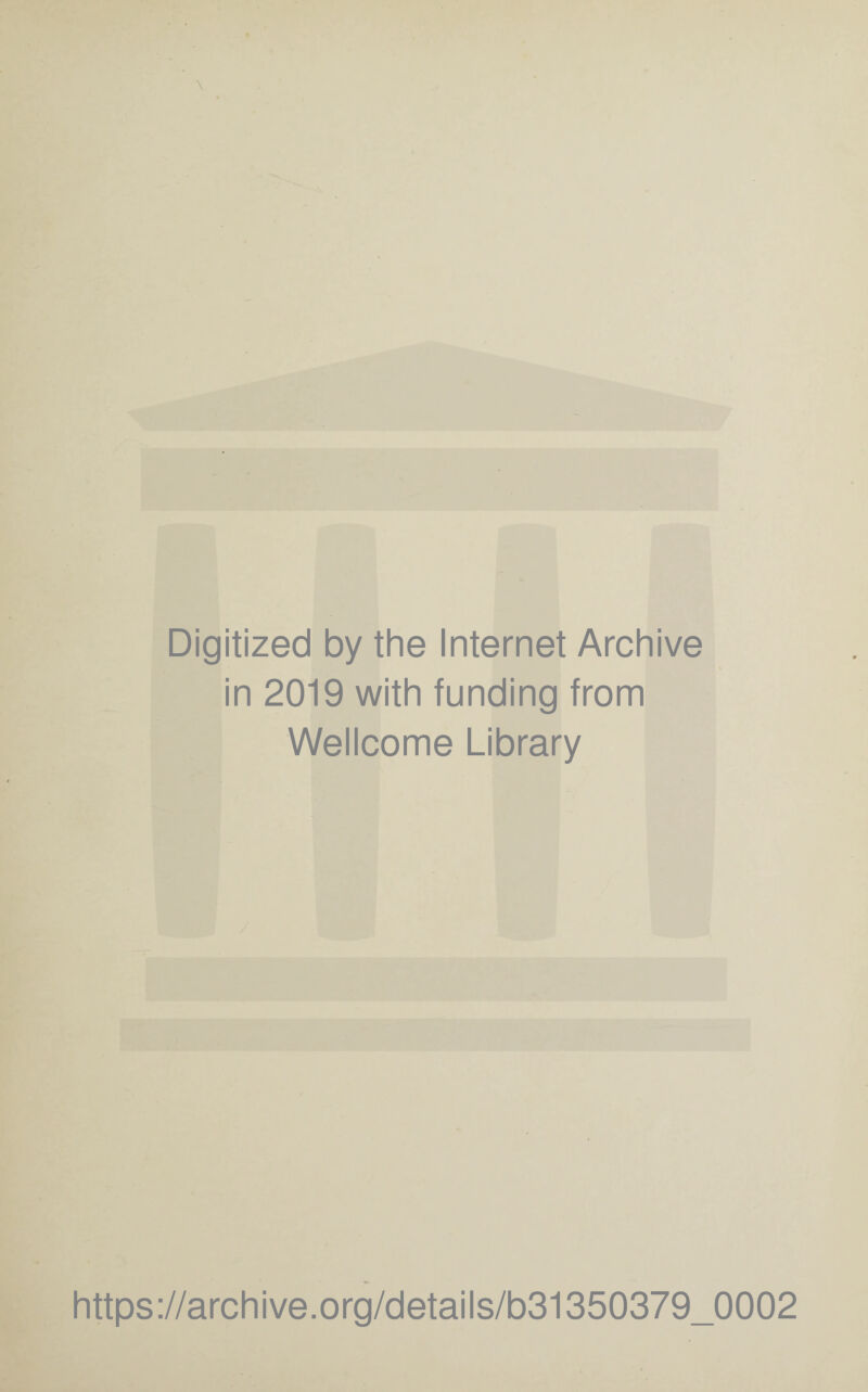 Digitized by the Internet Archive in 2019 with funding from Wellcome Library https://archive.org/details/b31350379_0002