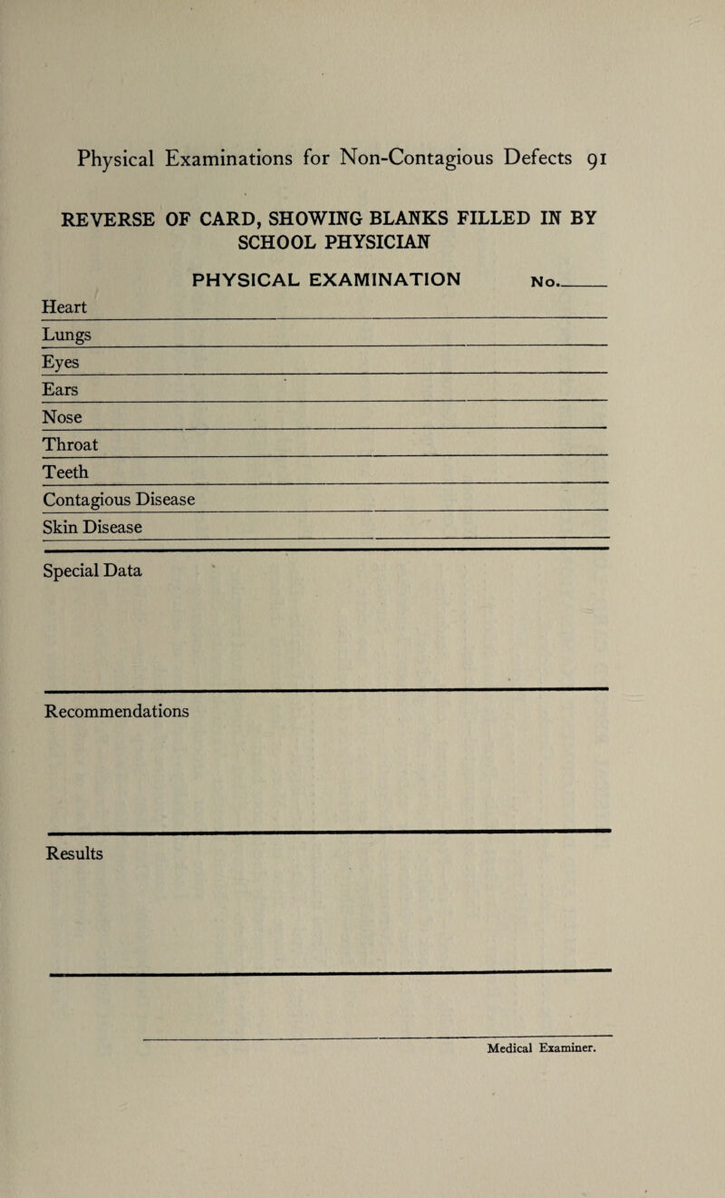 REVERSE OF CARD, SHOWING BLANKS FILLED IN BY SCHOOL PHYSICIAN PHYSICAL EXAMINATION No_ Heart_ Lungs___ Eyes ___ Ears ____ Nose ____ Throat_ Teeth__ Contagious Disease __ Skin Disease__ Special Data Recommendations Results Medical Examiner.