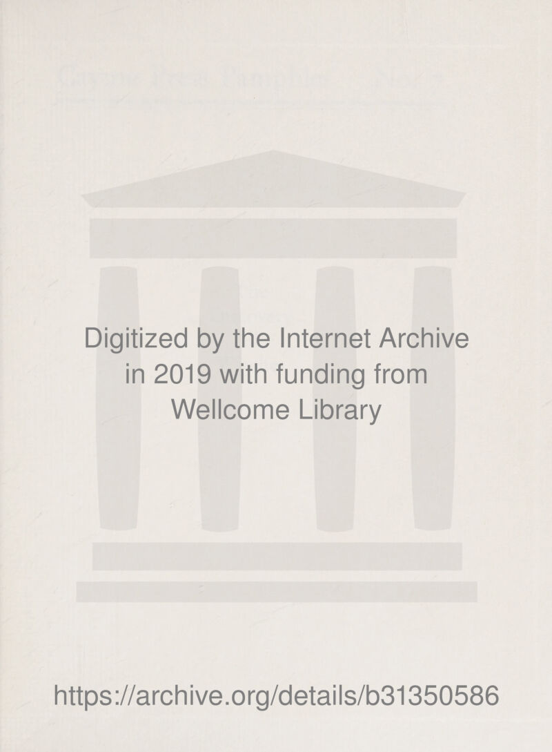 Digitized by the Internet Archive in 2019 with funding from Wellcome Library https://archive.org/details/b31350586