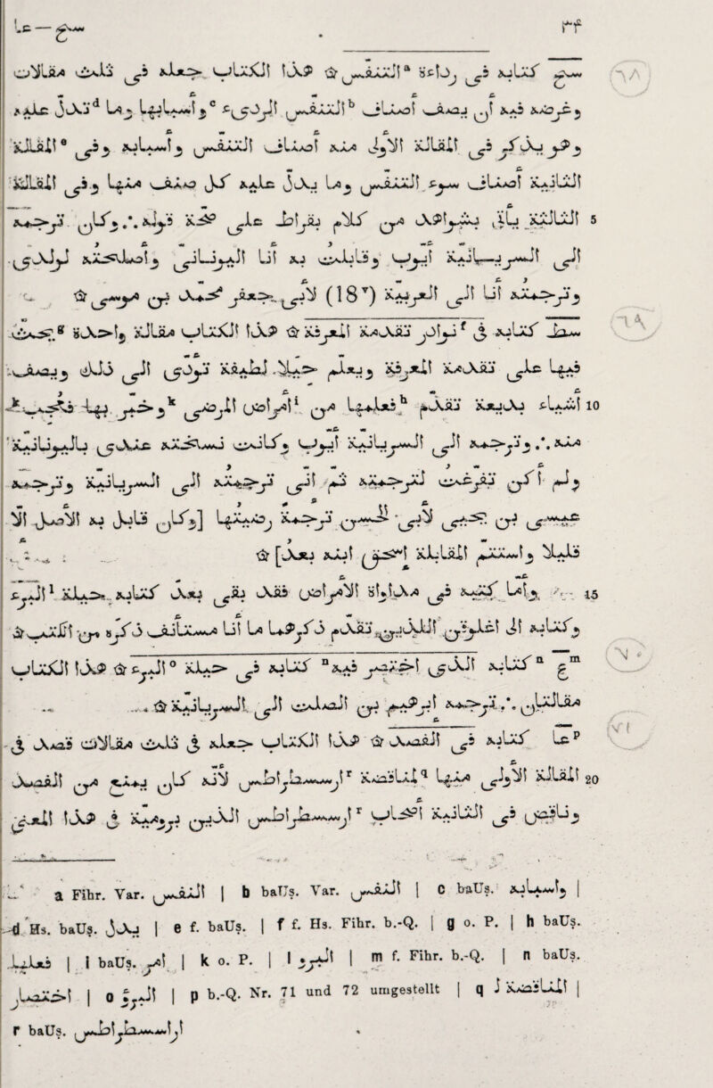 rf c5 ^lÄjCJi ikX£ & **.ÄÄÄJift Htlj 3 ioLxJ L> O > l5 • o « A m e. c. AxLc ^lXj^ ° (j—ÄÄÄJib La-o5 ^i 2k.ö &Ä3^Cj jJLflli0 ^^9^ 2oU—i^j ^L-öoi ^ Jj^ii XjLäU ^^5 ^i—X-J y£ ^ iJUil U.Ä* üi.äo JU ^aIc Jju L*^ j^IääJ! ^jU>oi ÄAiliJf ^UJ/.&jyi K^3 ^.Ic Jblyü j*.^LT JiU jyJUJi 5 JA«. A J -A «* f .^Jjjj »,Ä-^\iwo!_5 ^Li^ii U5 Ä.J c^.Lj üj yri> KaJv—j ^—Ji ^jJ\ (18v) ^ W xx^jij yj^.8 sJsa>i5 äJLävo l^U-CS* iJ^> ^Xiytil -^JkÄjyUJf j.jolÄi' Ja- :-wJaoj_5 JJJ ^Ojä KäaLJ .-^La5>- Äi^xii xxlXüj ^U: Lja3 yOjl\ (jo\j*\l y U.A,L*ih j*vXäj x*j<Aj ^-La—i 10 n +*£• *» ' iUiUjJU JVÄc- xäJ^V—o kaoUJ ^^-li .*, »^ ir_ — y +» * y m c* h 3*^ o^y] ur*^ cr^ 1,,:.^ . ^ [Jotj *~oi *-UläXi ^^ää—i_j iJ—U ß. «£. ^Jl1 Ua^..wLä^ JkX4 ^Sb Jüü 05^1 öWuX/» *-*£Mä V. 1S 3twväJj1 bjf3 ^JjLä—^ö Ui Uj V+PjS'3 jekXäjj^jkXLJi Q.3jX&i 3i ^LUJ oLüCii ikXS> t^^Ji0 *Jus> ^9 juUJ n^*3 _/^Ä5>i ^3Jt xjU3q £m ..a*.& ^ii y. ^LULä* ^ Jkxa’i O^'Jw ki>JJ ^5 ^LäXÜ ik\^ & k>.Aaa.Ji y ä.jLä^ Lc p ^X^aäil qva ^aaj JS *3^ Ui^U—»—jir K.*^’iUIq L^.-y® tj^-S^1 20 c^Ji iuXJ> £ Q^3kJi .j^Ui^U—.—^i1 V1^' ^-»Liii ^3 (~\A w fv ( \ '■ • j.fa—*!*■■i:n 11. - . . ■ ■ ■ - ^ 7> » a Fihr. Yar. iUi | b baTIs. Var. ^^AÄ^i | C baUa. 20U.—tj | ^ Hs. baüs. jjva | e f. baUs. | f f. Hs. Fihr. b.-Q. | g 0. P. | h baüs. ,U.JLx3 | i baüs. jA\ | k 0. P. | I I m f- Fihr‘ b-~Q* i n baU?- L^l | 0 : Ji I p b.-Q. Nr. 71 und 72 umgestellt | q i Ä^aiUJi | J ' -J* 1 r 7 r baUs. ^j,amUi^Jo—*.—\ji «