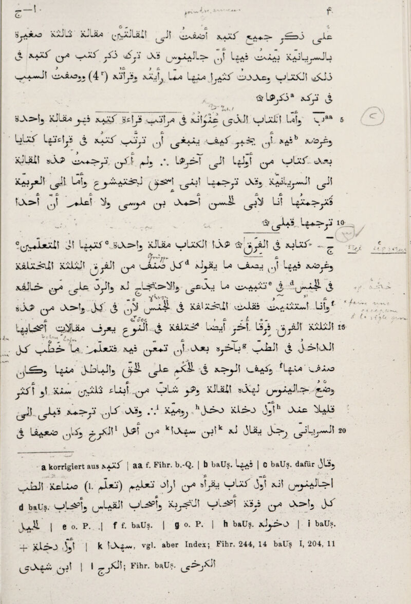 ö äjAX-O Är-'jLj (jJN.xJIä.U Ji C>*Ä^i XxÄi^ J. g^jjS ^yA X> u5^j u\ä (j*j-ixil> L.y liAS ^xxJ XxJL^-mJL * ’C- ) £• > oio..(4r) Xjtjä. XxjL l+A LiJ^a \jjjf OJJcCJ 'wj'jtfüi <$rl$/ba j 's. Jaa 5 #*» T • - ————— - - — ■> ^ o / i •*•>- ÄJUSW J^.5 Jux!' öf-tyj xjfy3 Jt, xilpLc UJ jJjj • y z* c- c. J, XjjS yj^j ^.Ji UÄxi’ jX^ ^yl *-x5b »JOjS^ xJLUt »lxp ^ üy>T i*y ^ v^ur-. ^ xxjyti! Lab ^-o' • ..- ‘ . ,.; . c, . <&L5M~k+>y»10 r-7- ccnräjüLt! Ux^°.»Jol. äJLw ^UtfJl iuXP 3? vyüi £ jubtf'* -. - /v «- ^-vr ^ ääUäXI xxlxjt ^v^äJ! q/o ^jUs \Jyij La u£x=.j l^xi ajdls» er^ l5>1uC ^ -L^C^Öj La ^xxij'e j du*^xil j <. C ’^'Ws'' > ^ ,> .& »JO> 0^3 J^>b J4 j 0^ 0^xj- ^5 Ä-Älxj<vii v^xlftj v^XXAAmI- LiUj f LyL^f o.^5LsU Oj*j g yüf j. KäXx^ Lc2j! ^.i>l. lijj yLi ä.xüÜ i-s JJ ^xbi> La l^^lxXs \j.h ^.uj 0.| sX*j sy>bg vJx^J! j. ,Jj>kJÜi f-5^* 3 t'-a*£^2 Lg>U t p. •> . >o Jtf I _j! iUx- (jviib ^Lül ^a oU vP* äJUlW «JwJ l^.-^3 ^JLs 0iy uXi* ,*.* i Ä-ya5j 'hl\x£ ^j. i^otxs» 1 kfiA^-^ 0ji äJ jüu 20 a korrigiert aus \jSS | 3.3. f. Fihr. b.-Q. | b baUs. '<-*-x5 | C baUs. dafür i3^5 ^LoJi xcLäo (l. ,xl*j) b^LL ^bL ^si! ^wj-ixiL^«*! d baUs. 0*LxöJ! '<—0» I e 0. P. .1 f f. baUs. I g 0. P. I h baUs. xip-O | i baUs. Ä.JL3-J | k 1'sXi^, vgl. aber Index; Fihr, 244, 14 baUs I, 204, 11