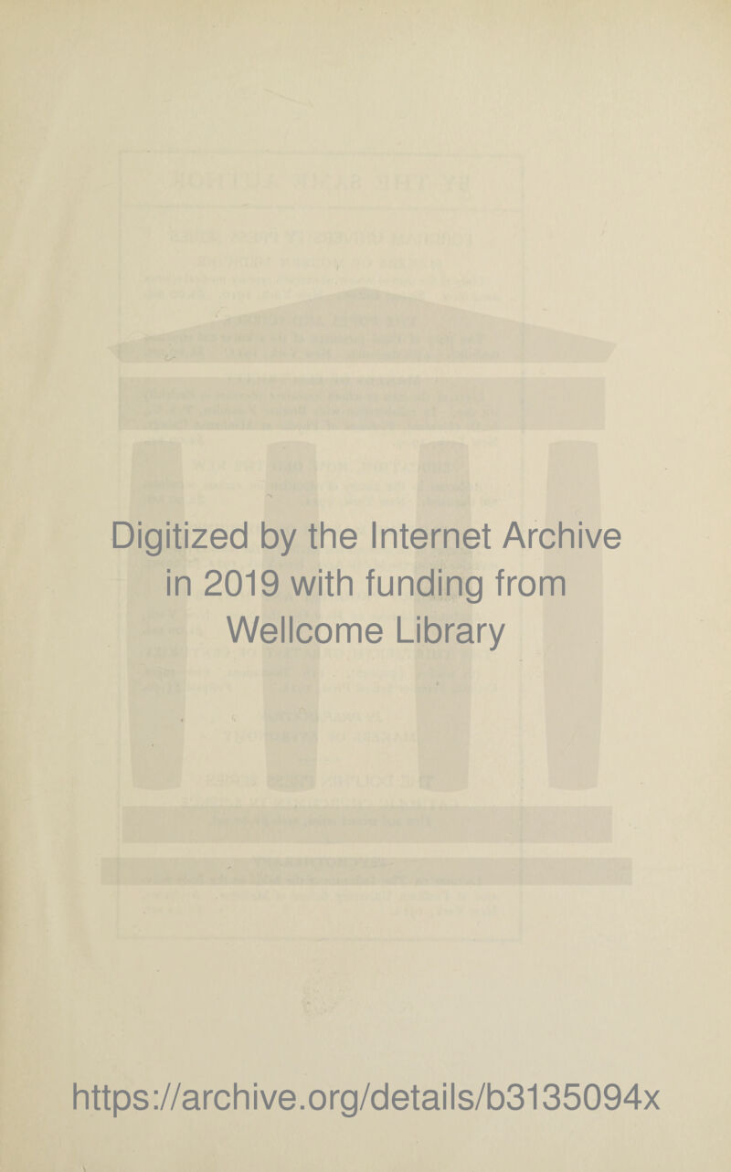 ) Digitized by the Internet Archive in 2019 with funding from Wellcome Library <i https://archive.org/details/b3135094x