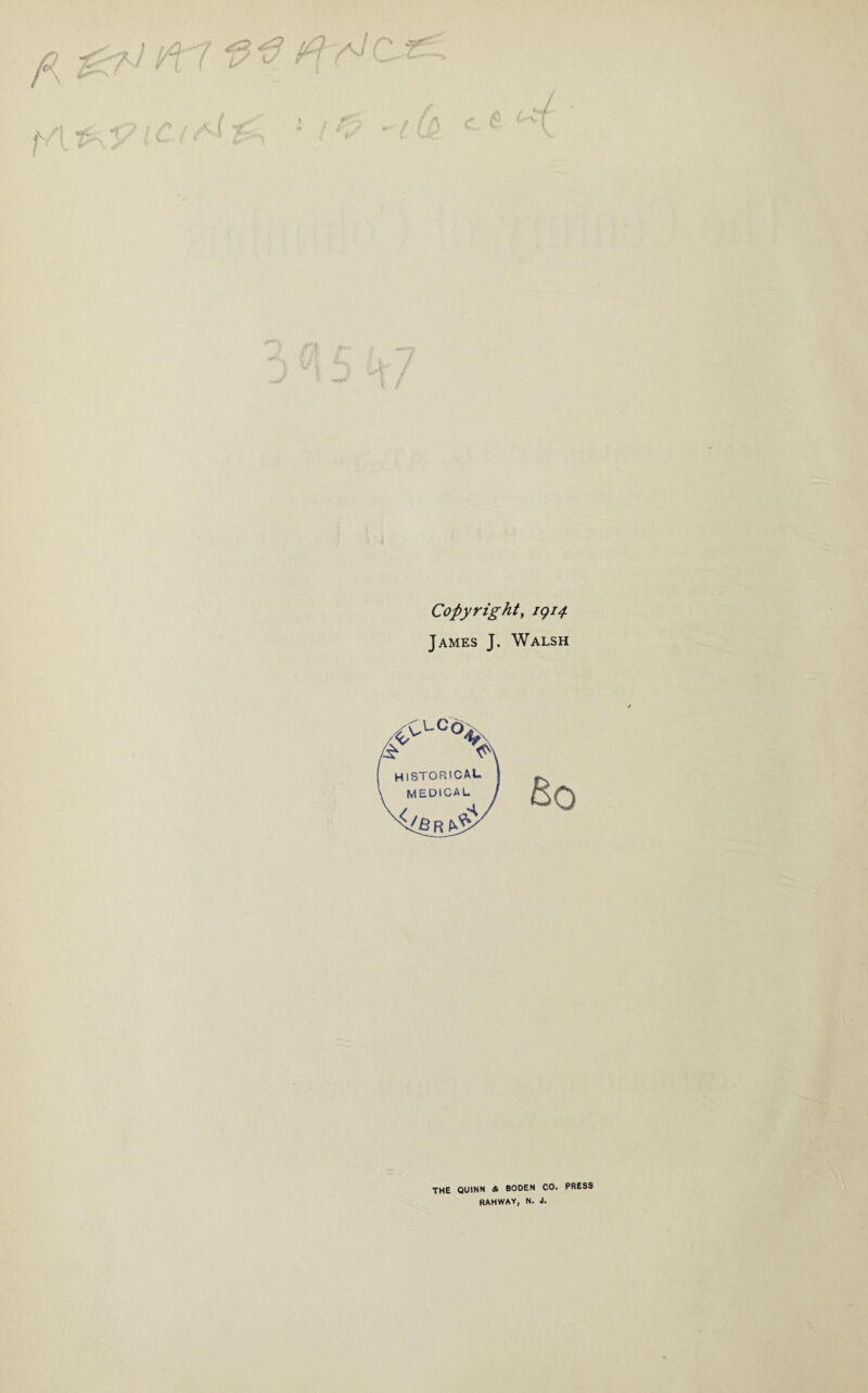 ^7 /'f / Copyright, 1914 James J. Walsh THE QUINN & BODEN CO. PRESS RAHWAY, N. J.