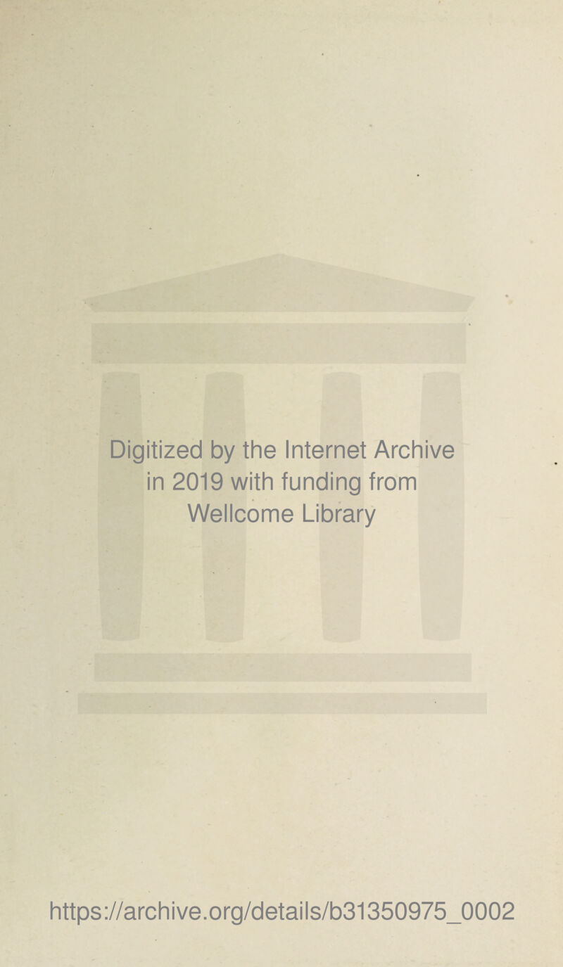 Digitized by the Internet Archive in 2019 with funding from Wellcome Library https://archive.org/details/b31350975_0002