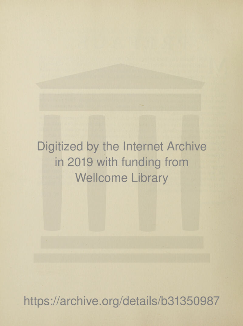 Digitized by the Internet Archive in 2019 with funding from Wellcome Library \ https://archive.org/details/b31350987