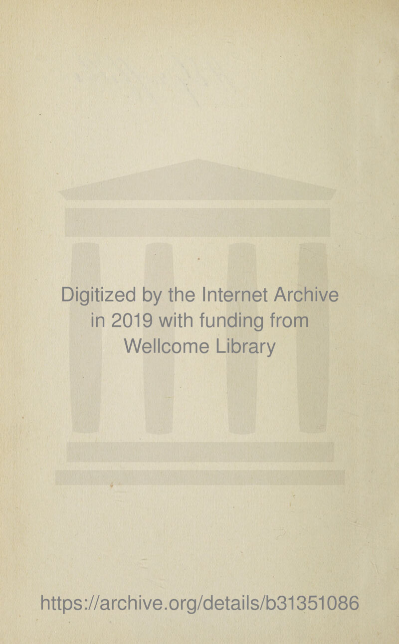 Digitized by the Internet Archive in 2019 with funding from Wellcome Library https://archive.org/details/b31351086