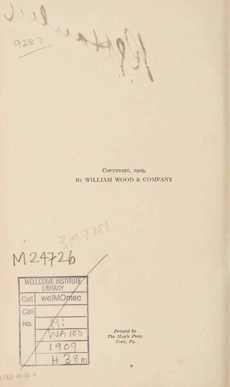 Copyright, 1909, By WILLIAM WOOD & COMPANY \A 24? 2-b Printed by The Maple Press York