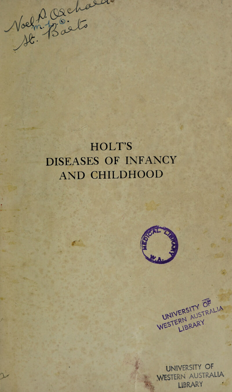 HOLTS DISEASES OF INFANCY AND CHILDHOOD > UNIVERSITY OF • WESTERN AUSTRALIA m library