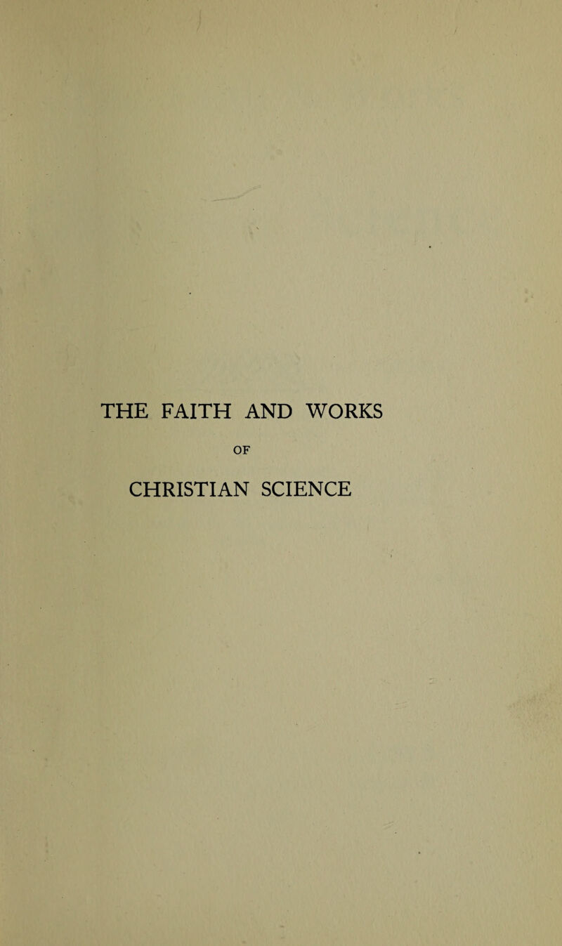 THE FAITH AND WORKS OF CHRISTIAN SCIENCE