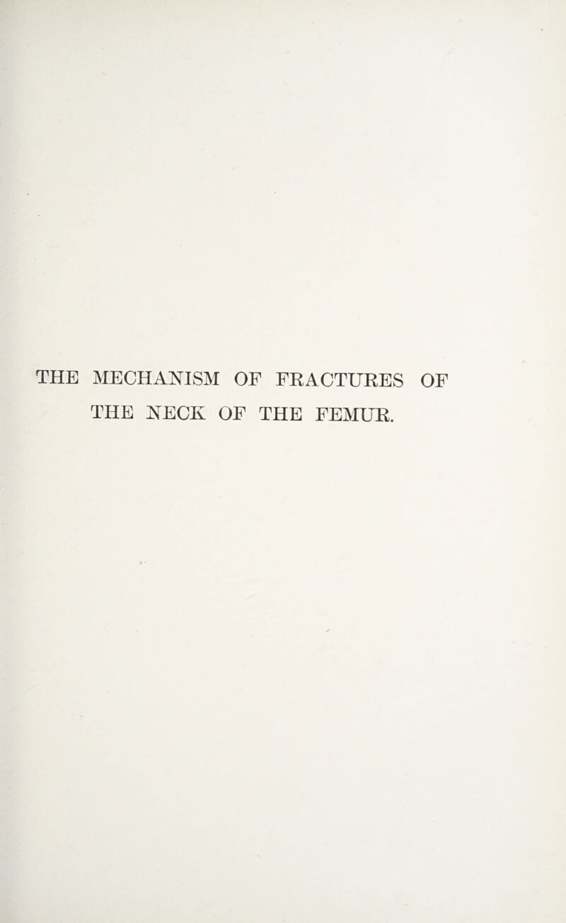 THE MECHANISM OF FRACTURES OF THE NECK OF THE FEMUR.