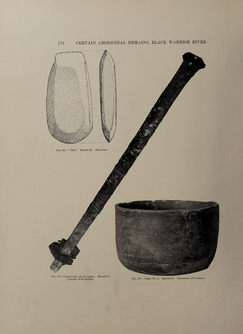 Fig. 60.—“ Celt.” Mound D. (Full size.) Fig. 61.—Ceremonial axe of copper. Mound D. (Length 14.25 inches.) Fig. 62.—Vessel No. 4. Mound D. (Diameter 4.75 inches.)