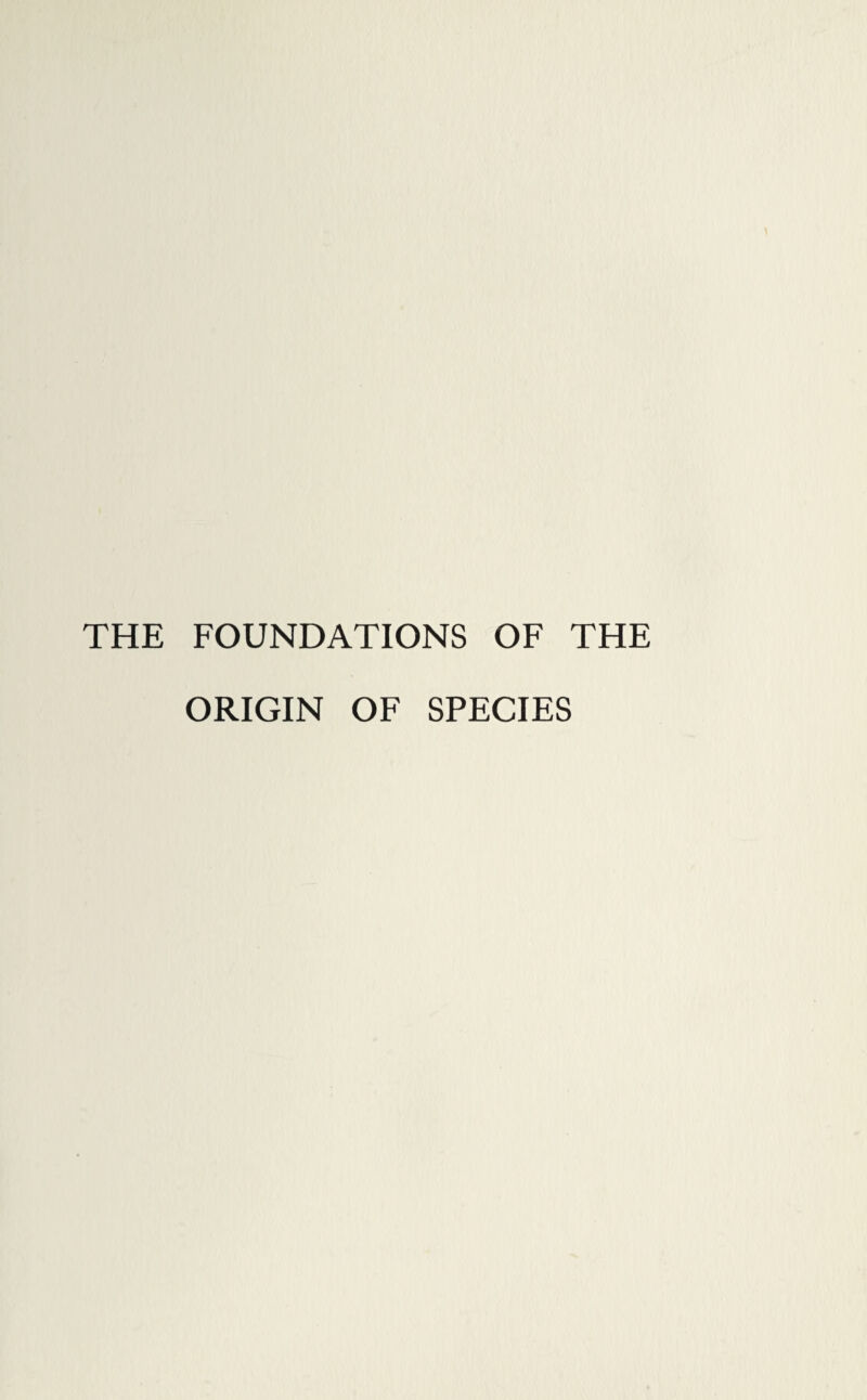 THE FOUNDATIONS OF THE ORIGIN OF SPECIES