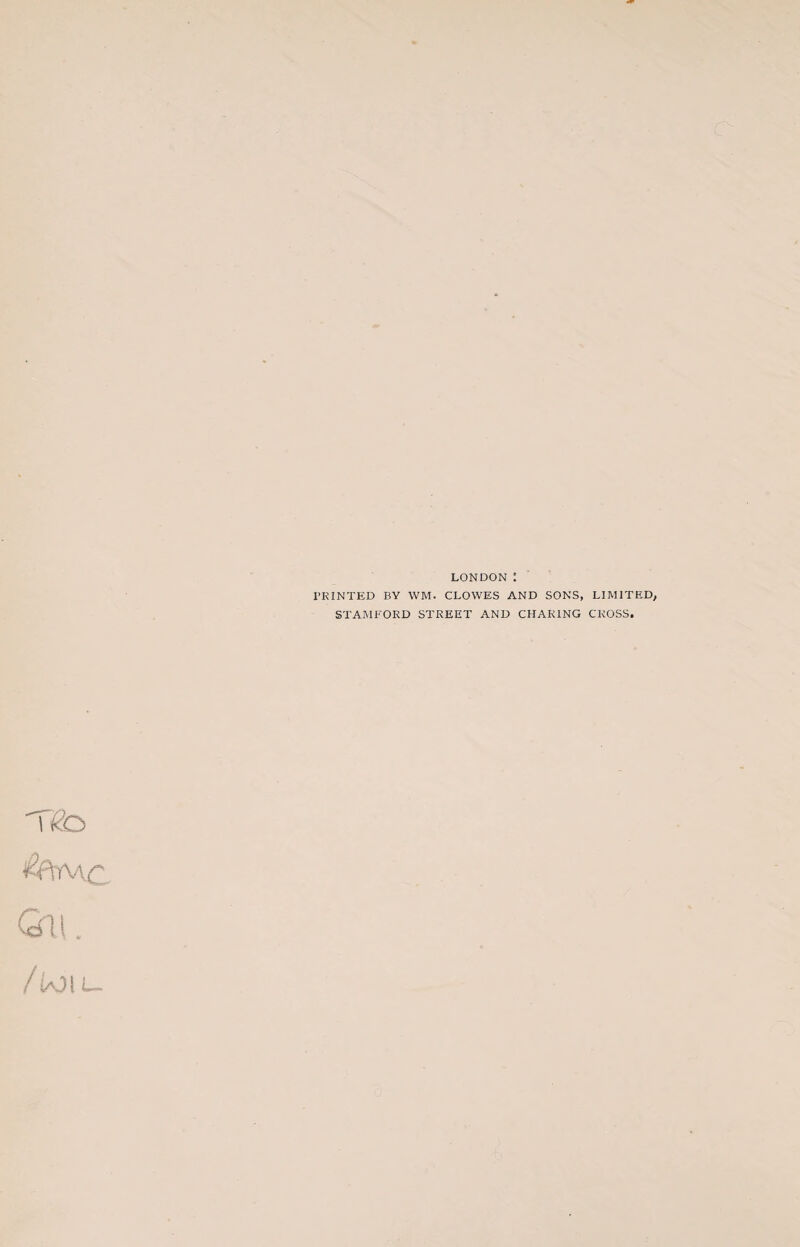 LONDON : PRINTED BY WM. CLOWES AND SONS, LIMITED, STAMFORD STREET AND CHARING CROSS. ^2f\YV\G- Gru.