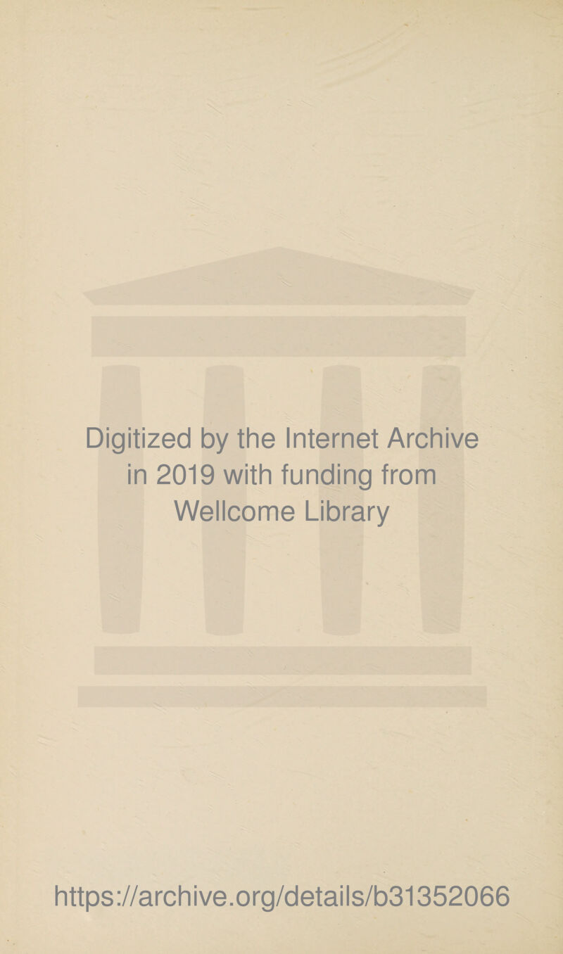 Digitized by the Internet Archive in 2019 with funding from Wellcome Library j https://archive.org/details/b31352066