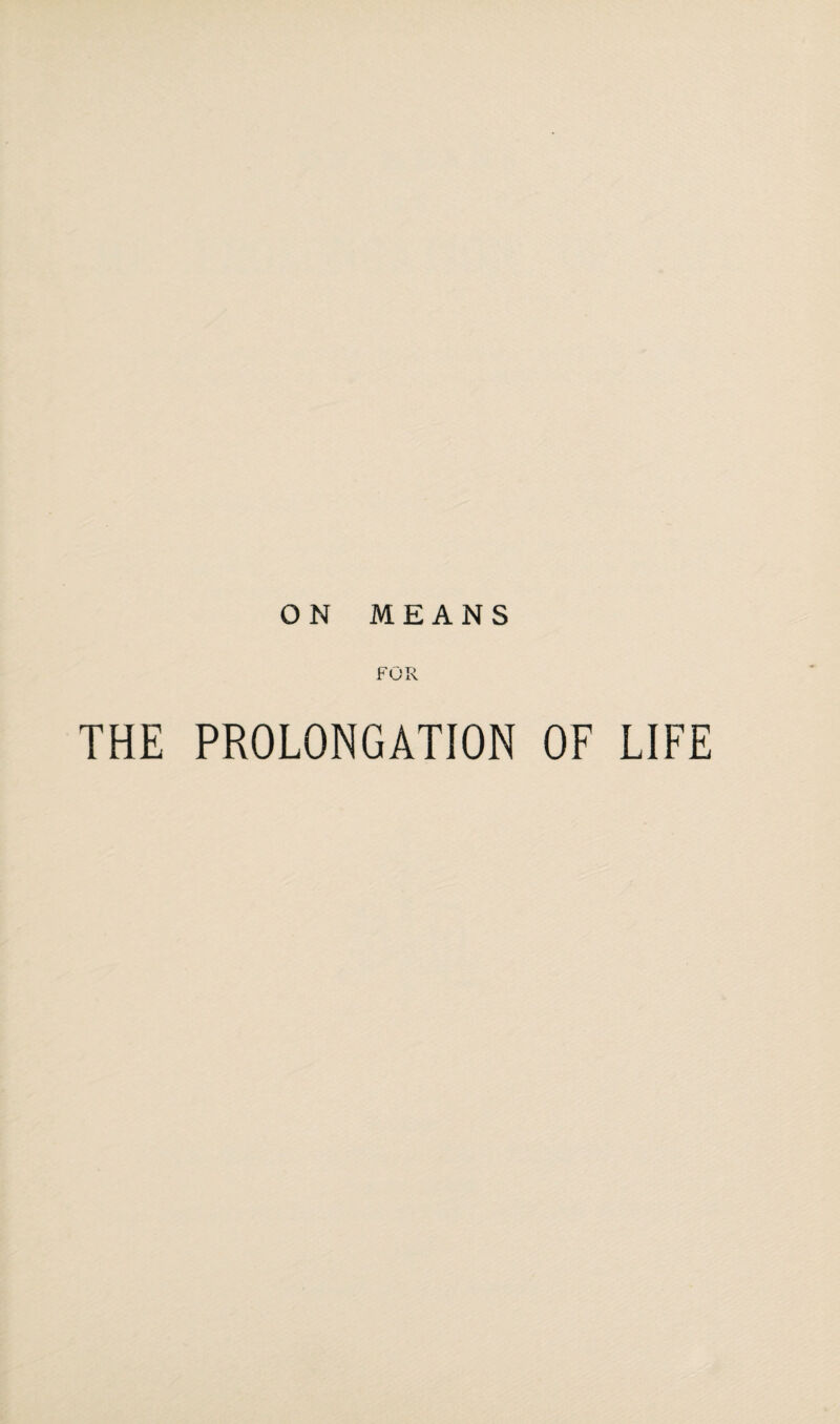 ON MEANS FOR THE PROLONGATION OF LIFE