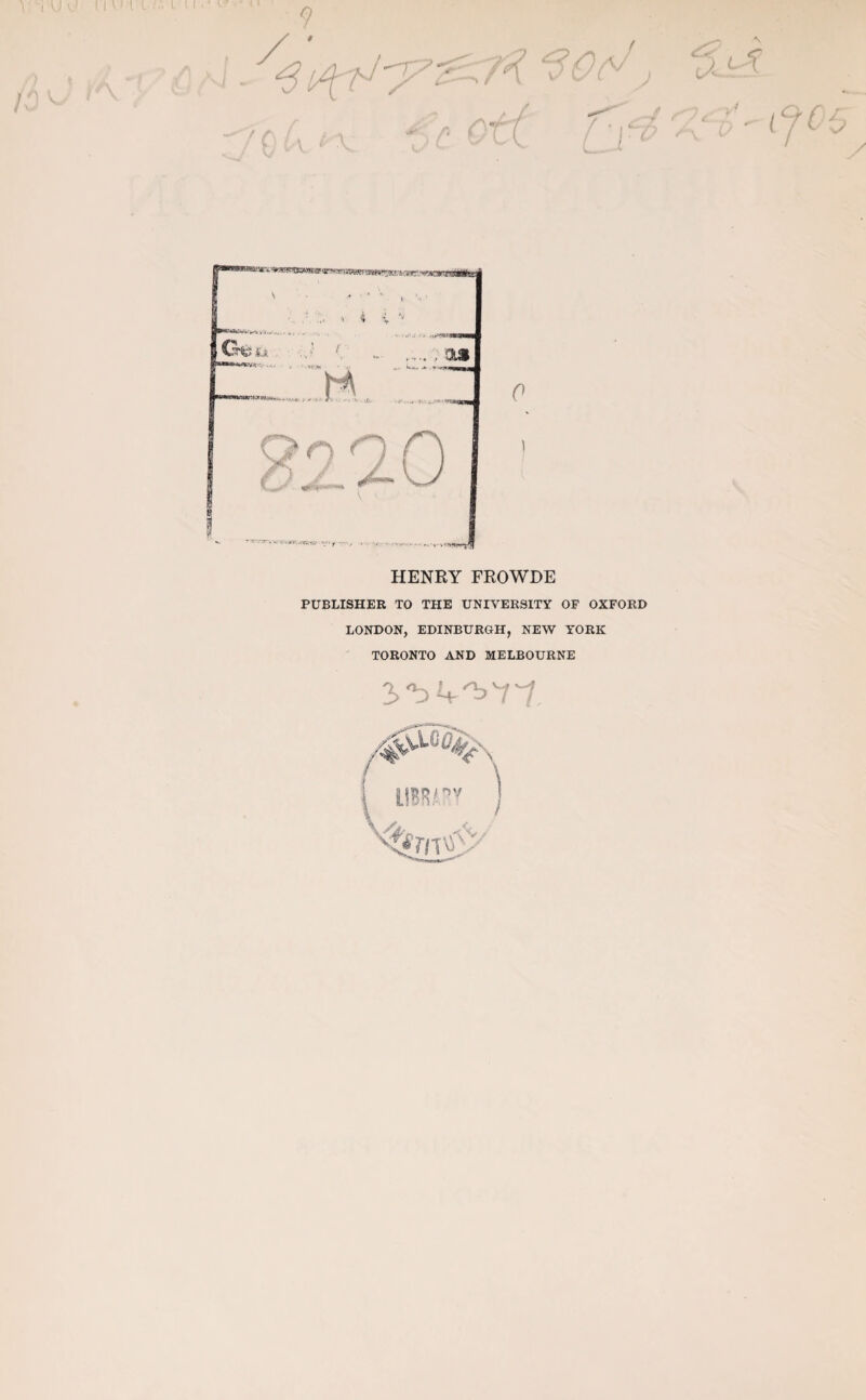 HENRY FROWDE PUBLISHER TO THE UNIVERSITY OF OXFORD LONDON, EDINBURGH, NEW YORK TORONTO AND MELBOURNE 3'b4^'1,