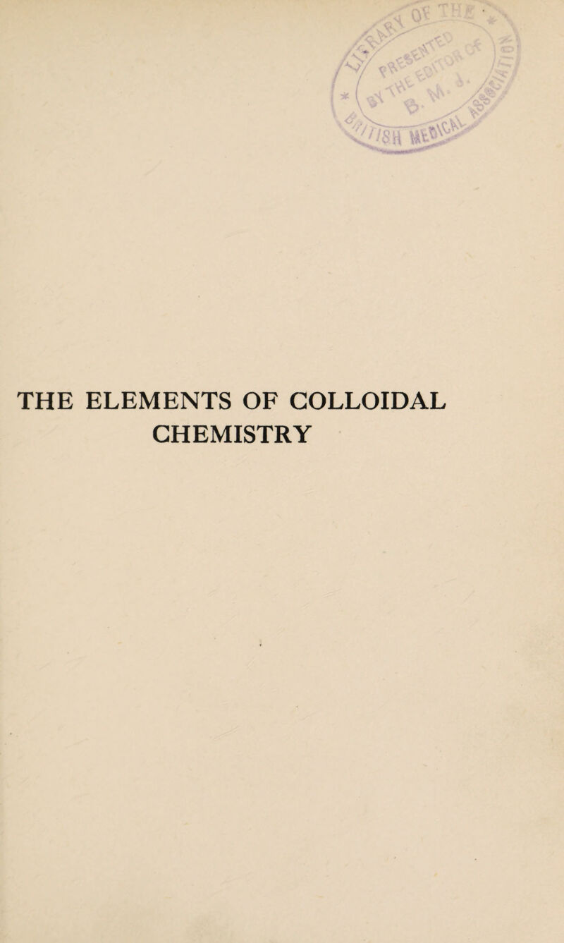 THE ELEMENTS OF COLLOIDAL CHEMISTRY