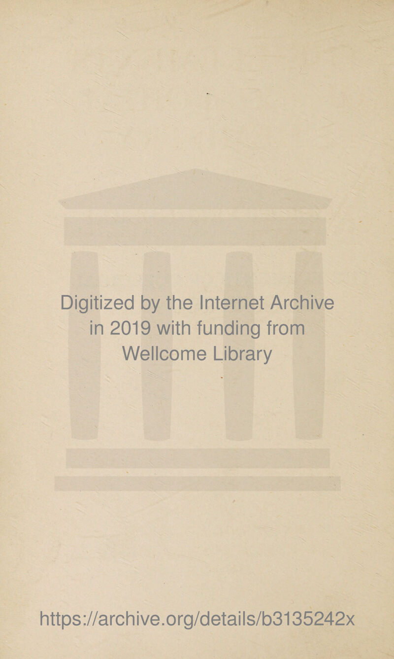Digitized by the Internet Archive in 2019 with funding from Wellcome Library ■ . . * https://archive.org/details/b3135242x