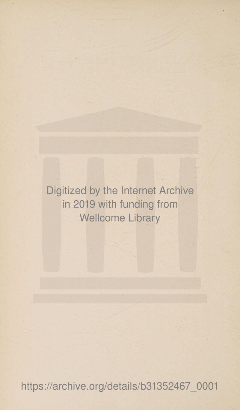 Digitized by the Internet Archive in 2019 with funding from Wellcome Library https://archive.org/details/b31352467_0001