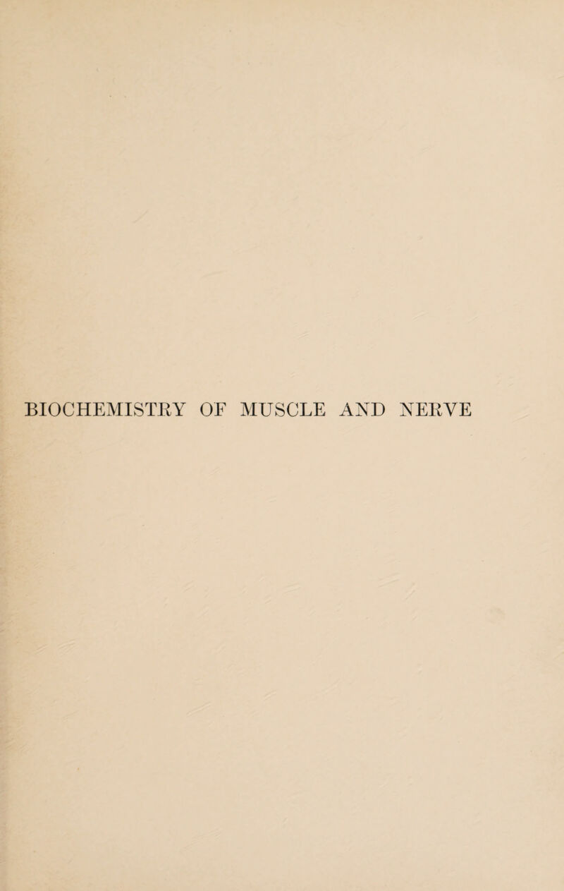 BIOCHEMISTRY OF MUSCLE AND NERVE