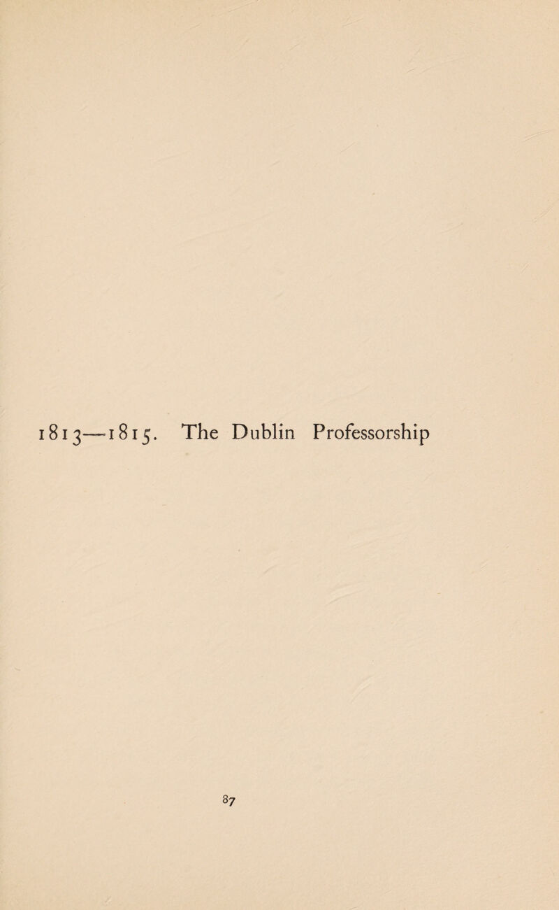 1813—1815. The Dublin Professorship