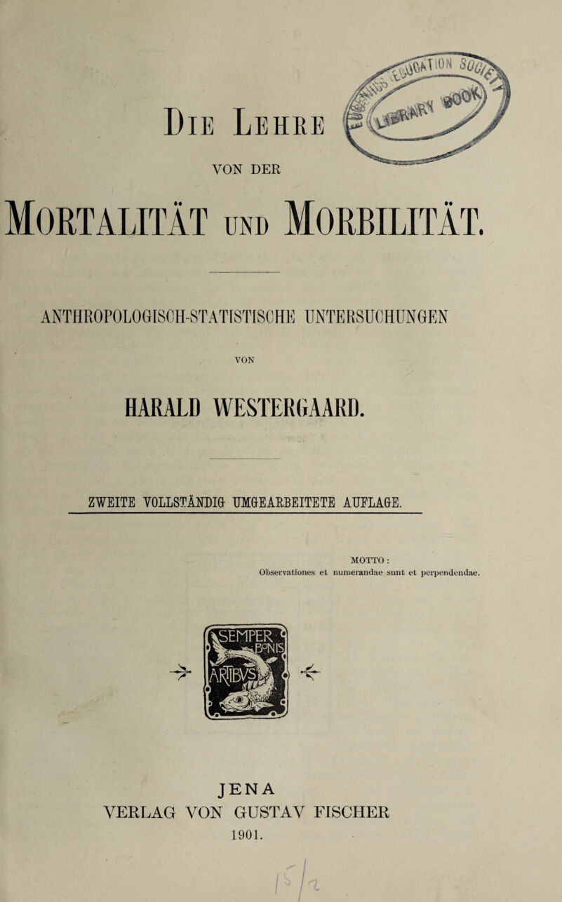 ANTHROPOLOGISCH-STATISTISCHE UNTERSUCHUNGEN VON HARALD WESTERIiAARD ZWEITE VOLLSTÄNDIG UMGEARBEITETE AUELAGE. MOTTO: Obseivationes et uumerandae sunt et perpendendae. JENA VERTAG VON GUSTAV FISCHER 1901. (v/t /