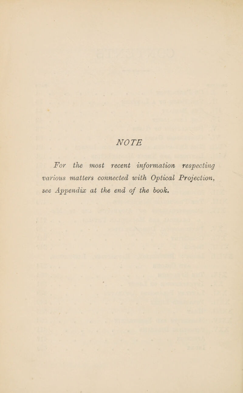 NOTE For the most recent information respecting various matters connected with Optical Projection, see Appendix at the end of the hook,