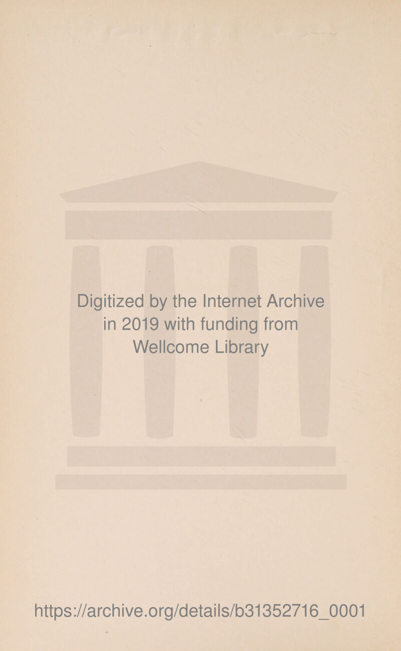 Digitized by the Internet Archive in 2019 with funding from Wellcome Library https://archive.org/details/b31352716_0001