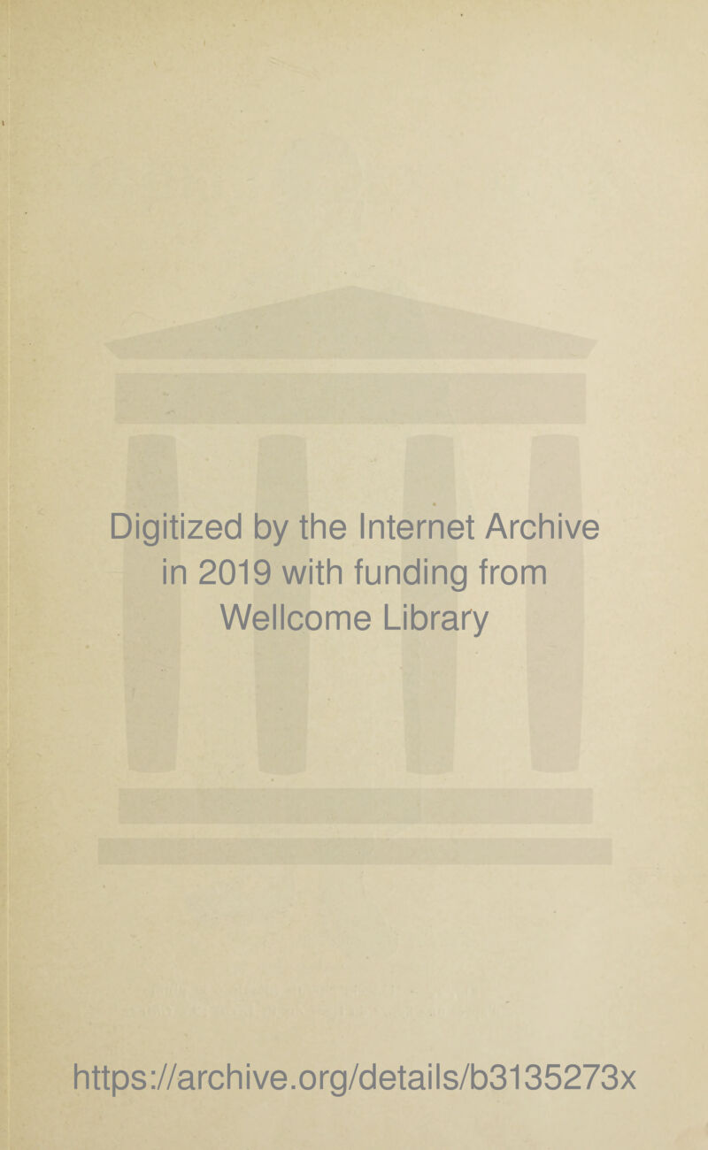 \ Digitized by the Internet Archive in 2019 with funding from Wellcome Library https://archive.org/details/b3135273x