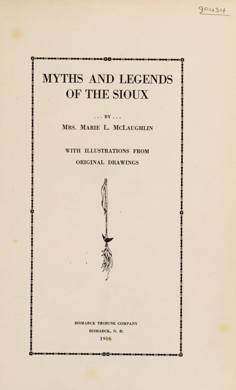 i ♦ i <*■ ♦ i i i 6 I I ! ♦ ♦ i ! OF THE SIOUX . . . BY . . . Mrs. Marie L. McLaughlin WITH ILLUSTRATIONS FROM ORIGINAL DRAWINGS BISMARCK TRIBUNE COMPANY BISMARCK, N. D. 1916 ♦ i ♦ ! I I I i ♦ i i a i i i i !